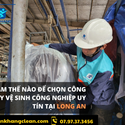 Làm thế nào để chọn công ty vệ sinh công nghiệp uy tín tại Long An