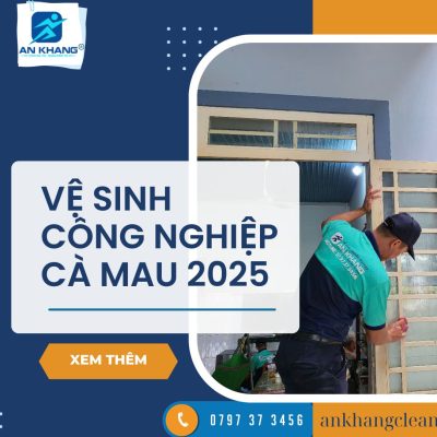 Vệ sinh công nghiệp Cà Mau 2025 – An Khang Clean phục vụ tận tâm