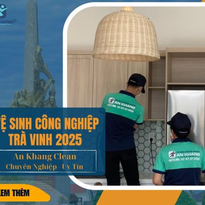 Vệ sinh công nghiệp Trà Vinh 2025 – An Khang Clean đảm bảo chất lượng